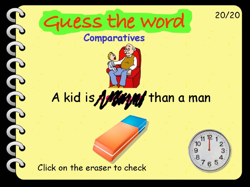 A kid is younger than a man 20/20 Click on the eraser to check